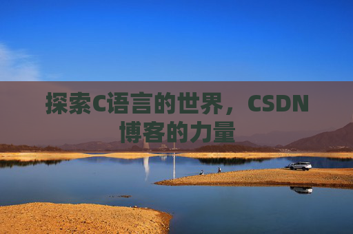 探索C语言的世界，CSDN博客的力量